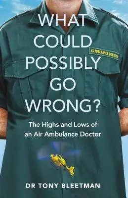 Co by se mohlo pokazit?: Vzestupy a pády lékaře letecké záchranné služby. - What Could Possibly Go Wrong?: The Highs and Lows of an Air Ambulance Doctor