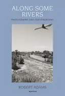 Robert Adams: Podél některých řek: Fotografie a rozhovory - Robert Adams: Along Some Rivers: Photographs and Conversations