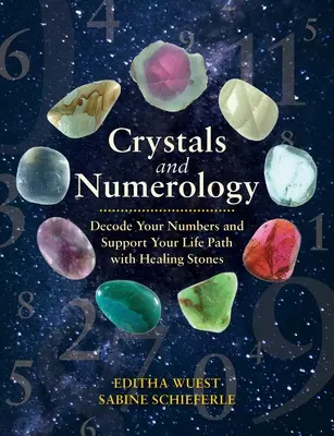 Krystaly a numerologie: Krystaly: Rozluštěte svá čísla a podpořte svou životní cestu pomocí léčivých kamenů - Crystals and Numerology: Decode Your Numbers and Support Your Life Path with Healing Stones