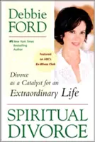 Duchovní rozvod: Rozvod jako katalyzátor pro neobyčejný život - Spiritual Divorce: Divorce as a Catalyst for an Extraordinary Life
