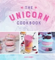 The Unicorn Cookbook (Kuchařka jednorožce): Kouzelné recepty pro milovníky bájných tvorů - The Unicorn Cookbook: Magical Recipes for Lovers of the Mythical Creature