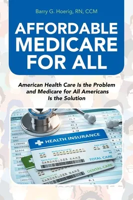 Dostupná zdravotní péče pro všechny: Americká zdravotní péče je problém a Medicare pro všechny Američany je řešením - Affordable Medicare for All: American Health Care Is the Problem and Medicare for All Americans Is the Solution