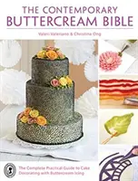 The Contemporary Buttercream Bible: The Contemporary Buttercream Bible: Kompletní praktický průvodce zdobením dortů máslovým krémem: Současná moderní kniha o zdobení dortů máslovým krémem - The Contemporary Buttercream Bible: The complete practical guide to cake decorating with buttercream icing