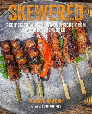Na špízu: Recepty na ohnivá jídla na špejlích z celého světa - Skewered: Recipes for Fire Food on Sticks from Around the World