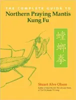 Kompletní průvodce severní kudlankou nábožnou Kung Fu - The Complete Guide to Northern Praying Mantis Kung Fu