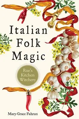 Italská lidová magie: Kuchyňské čarodějnictví Rue - Italian Folk Magic: Rue's Kitchen Witchery