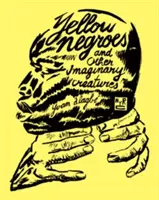 Žlutí černoši a jiná imaginární stvoření - Yellow Negroes and Other Imaginary Creatures