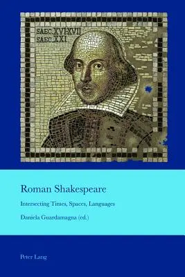 Římský Shakespeare; křížení časů, prostorů a jazyků - Roman Shakespeare; Intersecting Times, Spaces, Languages