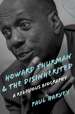 Howard Thurman a vyděděnci: Náboženský životopis - Howard Thurman and the Disinherited: A Religious Biography