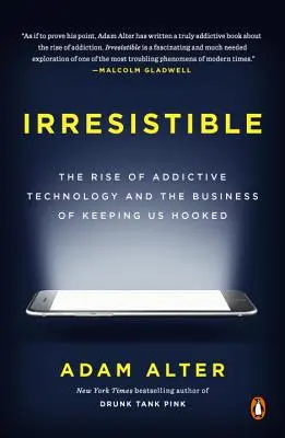 Neodolatelný: Neodolatelnost: Vzestup návykových technologií a byznys, který nás udržuje v závislosti na nich. - Irresistible: The Rise of Addictive Technology and the Business of Keeping Us Hooked