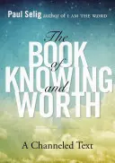 Kniha poznání a hodnoty: A Channeled Text: A Channeled Text - The Book of Knowing and Worth: A Channeled Text