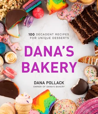 Danina pekárna: 100 dekadentních receptů na jedinečné dezerty - Dana's Bakery: 100 Decadent Recipes for Unique Desserts