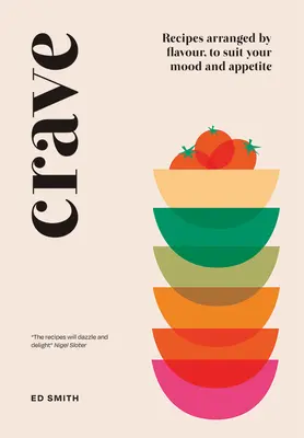 Touha: Recepty uspořádané podle chuti, aby vyhovovaly vaší náladě a chuti k jídlu. - Crave: Recipes Arranged by Flavour, to Suit Your Mood and Appetite