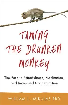 Krocení opilé opice: Cesta k všímavosti, meditaci a větší koncentraci: příručka pro opici: Cesta k všímavosti, meditaci a větší koncentraci. - Taming the Drunken Monkey: The Path to Mindfulness, Meditation, and Increased Concentration