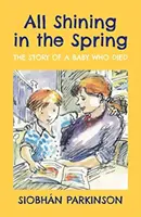 Vše září na jaře - Příběh dítěte, které zemřelo - All Shining in the Spring - The Story of a Baby who Died