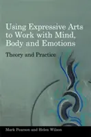 Využití expresivních umění pro práci s myslí, tělem a emocemi: Teorie a praxe - Using Expressive Arts to Work with Mind, Body and Emotions: Theory and Practice