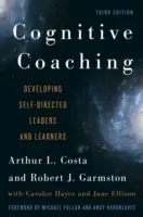 Kognitivní koučování: Rozvoj samostatně vedoucích pracovníků a žáků, 3. vydání - Cognitive Coaching: Developing Self-Directed Leaders and Learners, 3rd Edition
