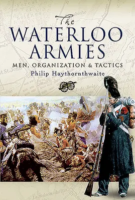 Armády Waterloo: Muži, organizace a taktika - Waterloo Armies: Men, Organization and Tactics
