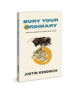 Pohřběte své obyčejné: Praktické návyky plně živého srdce - Bury Your Ordinary: Practical Habits of a Heart Fully Alive