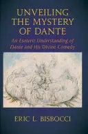 Odhalení Dantova tajemství: Esoterické chápání Danta a jeho Božské komedie - Unveiling the Mystery of Dante: An Esoteric Understanding of Dante and His Divine Comedy