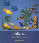 Feltcraft: Výroba panenek, dárků a hraček - Feltcraft: Making Dolls, Gifts, and Toys