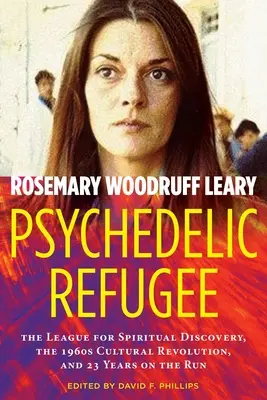Psychedelický uprchlík: Liga za duchovní objevování, kulturní revoluce šedesátých let a 23 let na útěku - Psychedelic Refugee: The League for Spiritual Discovery, the 1960s Cultural Revolution, and 23 Years on the Run