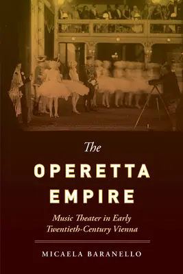 Operetní říše: Hudební divadlo ve Vídni na počátku dvacátého století - The Operetta Empire: Music Theater in Early Twentieth-Century Vienna