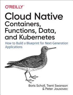 Cloud Native: Klíčová slova: Využití kontejnerů, funkcí a dat k vytváření aplikací nové generace. - Cloud Native: Using Containers, Functions, and Data to Build Next-Generation Applications