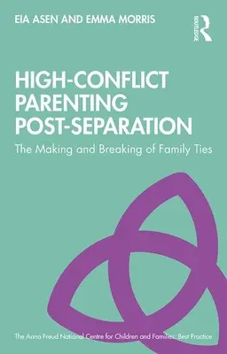 Vysoce konfliktní rodičovství po rozchodu: Vytváření a rozbíjení rodinných vazeb - High-Conflict Parenting Post-Separation: The Making and Breaking of Family Ties