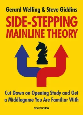 Side-Stepping Mainline Theory (Teorie bočních stehů): Šachové zahájení: Zkraťte studium šachových zahájení a získejte střední hru, kterou dobře znáte - Side-Stepping Mainline Theory: Cut Down on Chess Opening Study and Get a Middlegame You Are Familiar with