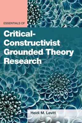 Základy výzkumu kriticko-konstruktivistické zakotvené teorie - Essentials of Critical-Constructivist Grounded Theory Research