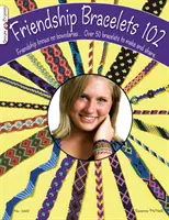 Náramky přátelství 102: Přátelství nezná hranic... Více než 50 náramků k výrobě a sdílení - Friendship Bracelets 102: Friendship Knows No Boundaries... Over 50 Bracelets to Make and Share