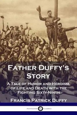 Příběh otce Duffyho: Příběh o humoru a hrdinství, o životě a smrti v šedesáté deváté bojové jednotce. - Father Duffy's Story: A Tale of Humor and Heroism, of Life and Death with the Fighting Sixty-Ninth