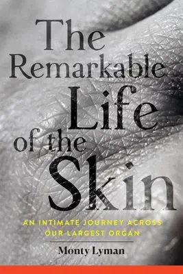 Pozoruhodný život kůže: Vydejte se na intimní cestu naším největším orgánem. - The Remarkable Life of the Skin: An Intimate Journey Across Our Largest Organ