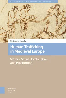 Obchodování s lidmi ve středověké Evropě: otroctví, sexuální vykořisťování a prostituce - Human Trafficking in Medieval Europe: Slavery, Sexual Exploitation, and Prostitution
