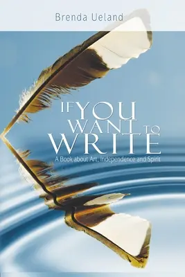 Chcete-li psát: Kniha o umění, nezávislosti a duchu - If You Want to Write: A Book about Art, Independence and Spirit