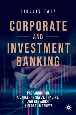 Podnikové a investiční bankovnictví: Příprava na kariéru v oblasti prodeje, obchodování a výzkumu na globálních trzích. - Corporate and Investment Banking: Preparing for a Career in Sales, Trading, and Research in Global Markets