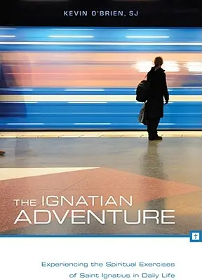 Ignácovo dobrodružství: Ignáce v každodenním životě. - The Ignatian Adventure: Experiencing the Spiritual Exercises of Saint Ignatius in Daily Life