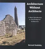 Architektura bez architektů: Krátký úvod do architektury bez architektů - Architecture Without Architects: A Short Introduction to Non-Pedigreed Architecture