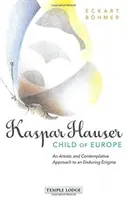 Kaspar Hauser, Dítě Evropy: Umělecký a kontemplativní přístup k trvalé záhadě - Kaspar Hauser, Child of Europe: An Artistic and Contemplative Approach to an Enduring Enigma