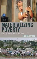 Zhmotnění chudoby: Jak chudí mění své životy - Materializing Poverty: How the Poor Transform Their Lives
