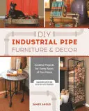 Nábytek a dekorace z průmyslových trubek pro kutily: Vydejte se na cestu za kreativními projekty do každé místnosti vašeho domova. - DIY Industrial Pipe Furniture and Decor: Creative Projects for Every Room of Your Home