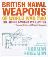 Britské námořní zbraně druhé světové války: Sbírka Johna Lamberta III. díl: Zbraně pobřežních sil - British Naval Weapons of World War Two: The John Lambert Collection Volume III: Coastal Forces Weapons