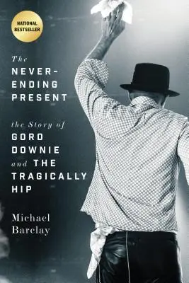 Nikdy nekončící současnost: Příběh Gorda Downieho a skupiny Tragically Hip - The Never-Ending Present: The Story of Gord Downie and the Tragically Hip
