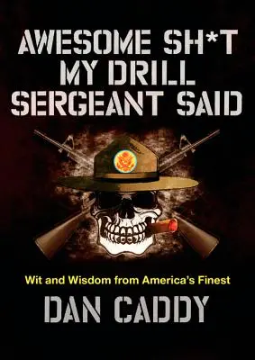 Úžasné věci, které říkal můj seržant: Vtip a moudrost nejlepších amerických vojáků - Awesome Sh*t My Drill Sergeant Said: Wit and Wisdom from America's Finest