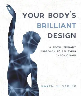 Geniální design vašeho těla: Revoluční přístup k úlevě od chronické bolesti: Brilly Brilly: Revoluční přístup k úlevě od chronické bolesti - Your Body's Brilliant Design: A Revolutionary Approach to Relieving Chronic Pain