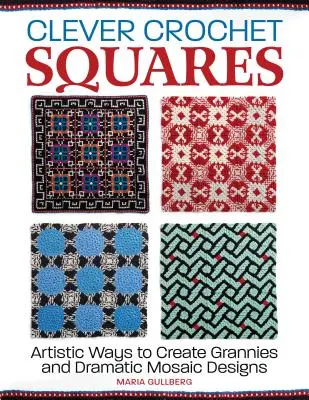 Chytré háčkované čtverce: Umělecké způsoby vytváření babiček a dramatických vzorů - Clever Crochet Squares: Artistic Ways to Create Grannies and Dramatic Designs