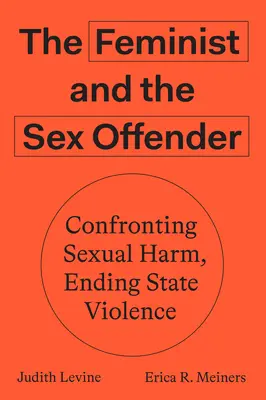 Feministka a sexuální delikvent: Konfrontace se sexuálním násilím, konec státního násilí - The Feminist and the Sex Offender: Confronting Sexual Harm, Ending State Violence