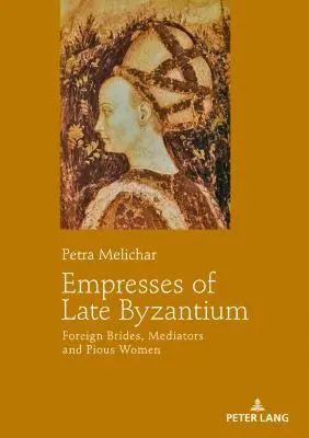 Císařovny pozdní Byzance: Cizí nevěsty, prostřednice a zbožné ženy - Empresses of Late Byzantium: Foreign Brides, Mediators and Pious Women
