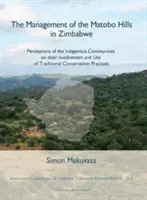 Management Matobo Hills v Zimbabwe: Názory domorodých komunit na jejich zapojení a využívání tradičních ochranářských postupů (The Management of the Matobo Hills in Zimbabwe: Perceptions of the Indigenous Communities on Their Involvement and Use of Traditional Conservation Pra) - The Management of the Matobo Hills in Zimbabwe: Perceptions of the Indigenous Communities on Their Involvement and Use of Traditional Conservation Pra